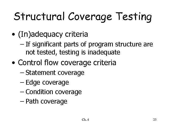 Structural Coverage Testing • (In)adequacy criteria – If significant parts of program structure are