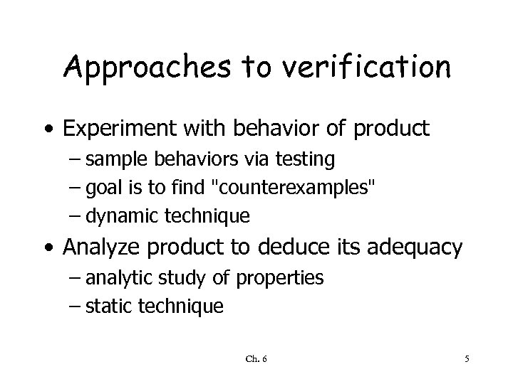 Approaches to verification • Experiment with behavior of product – sample behaviors via testing