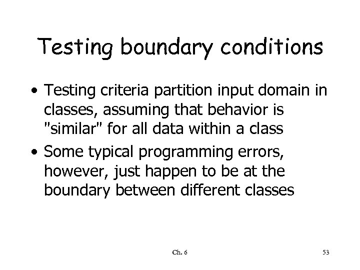 Testing boundary conditions • Testing criteria partition input domain in classes, assuming that behavior