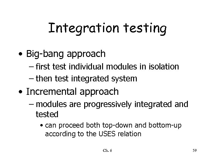 Integration testing • Big-bang approach – first test individual modules in isolation – then