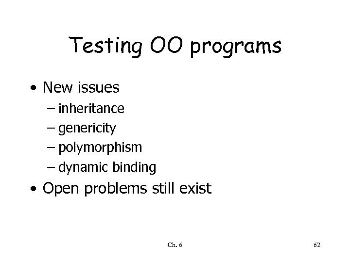 Testing OO programs • New issues – inheritance – genericity – polymorphism – dynamic