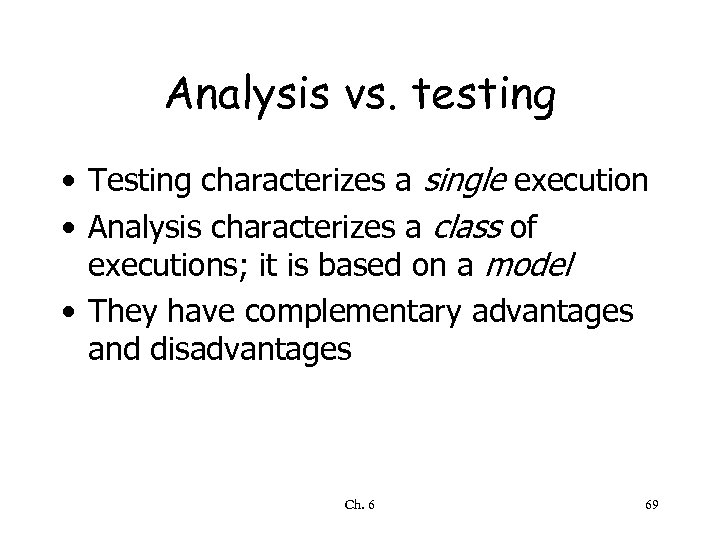 Analysis vs. testing • Testing characterizes a single execution • Analysis characterizes a class