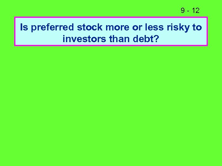 9 - 12 Is preferred stock more or less risky to investors than debt?