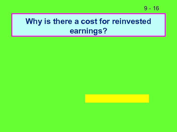 9 - 16 Why is there a cost for reinvested earnings? 