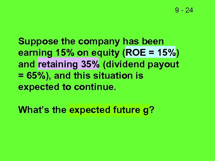 9 - 24 Suppose the company has been earning 15% on equity (ROE =