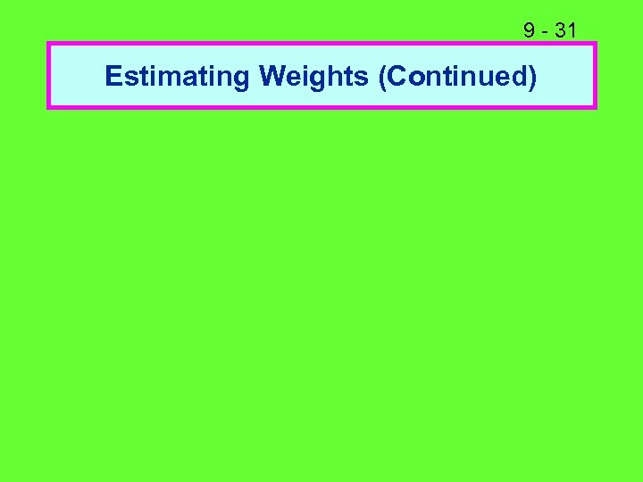 9 - 31 Estimating Weights (Continued) 
