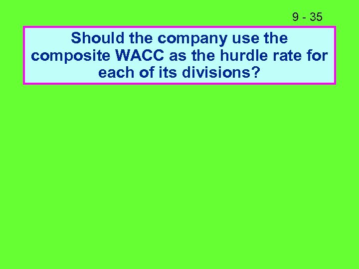 9 - 35 Should the company use the composite WACC as the hurdle rate