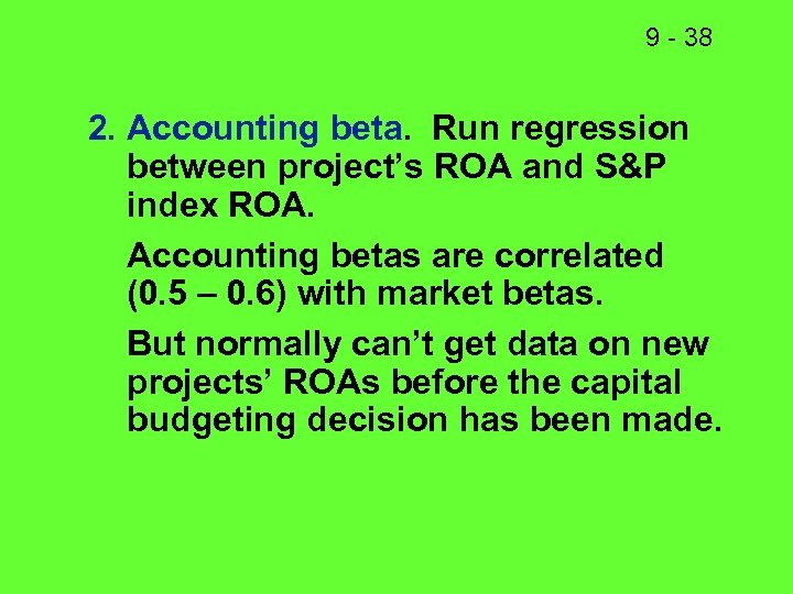 9 - 38 2. Accounting beta. Run regression between project’s ROA and S&P index