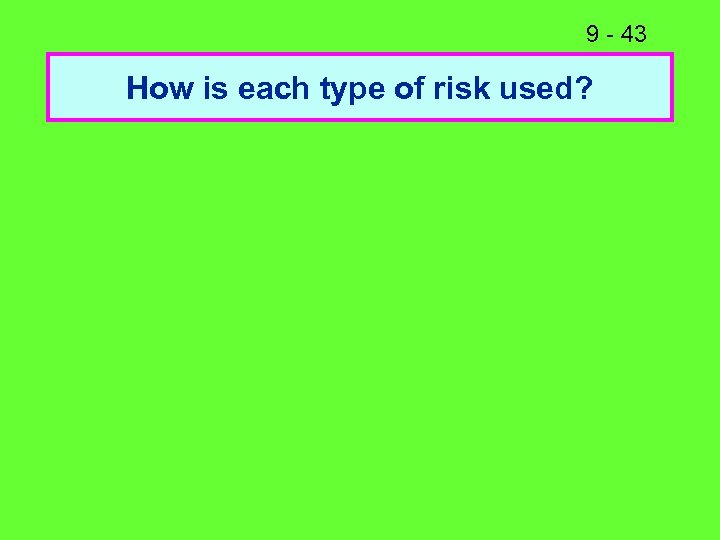 9 - 43 How is each type of risk used? 