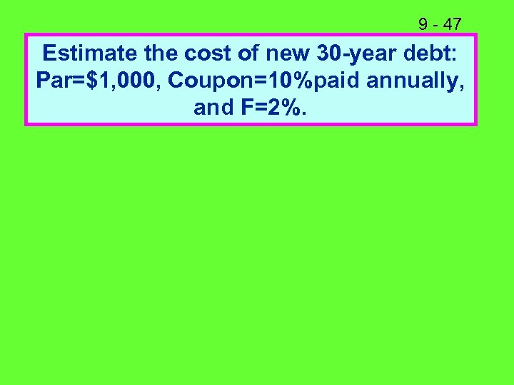 9 - 47 Estimate the cost of new 30 -year debt: Par=$1, 000, Coupon=10%paid