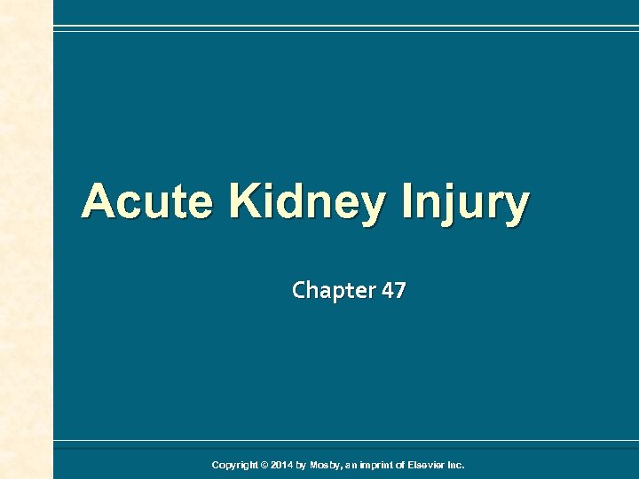 Acute Kidney Injury Chapter 47 Copyright © 2014 by Mosby, an imprint of Elsevier