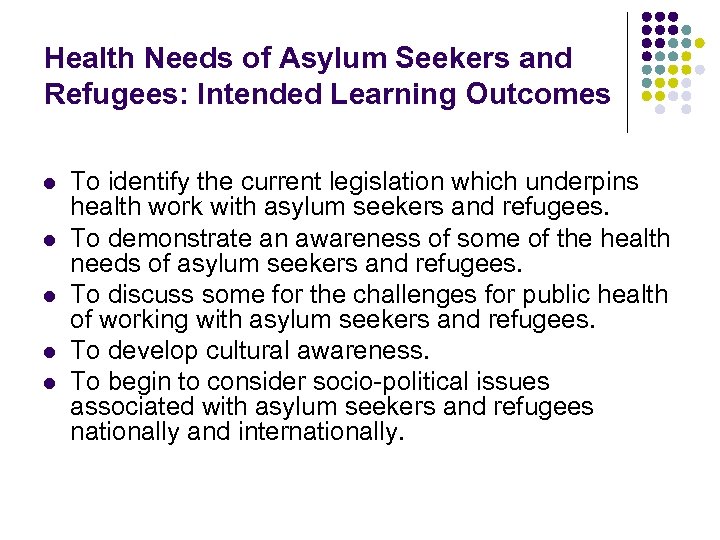 Health Needs of Asylum Seekers and Refugees: Intended Learning Outcomes l l l To
