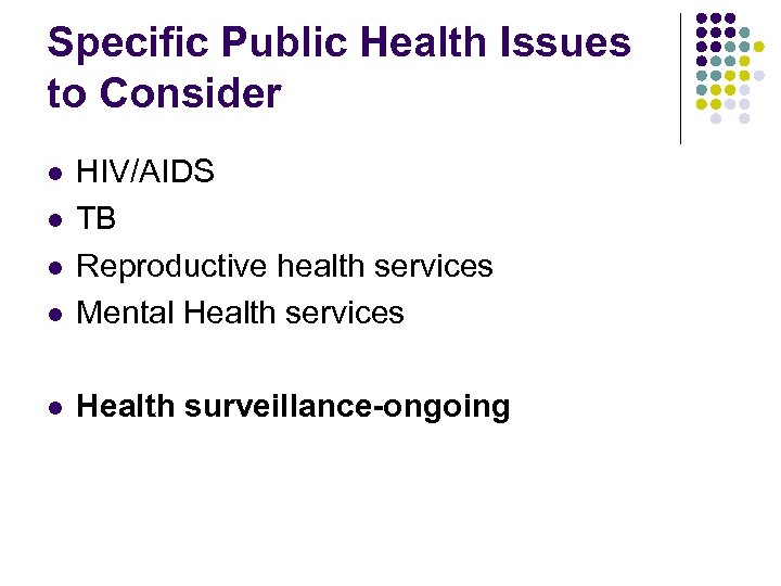 Specific Public Health Issues to Consider l HIV/AIDS TB Reproductive health services Mental Health