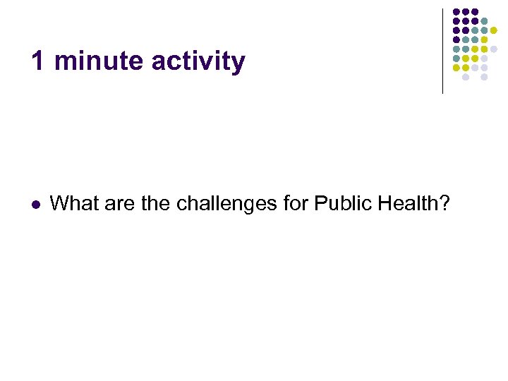 1 minute activity l What are the challenges for Public Health? 