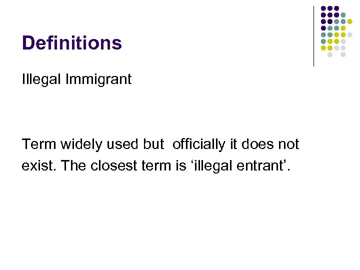 Definitions Illegal Immigrant Term widely used but officially it does not exist. The closest