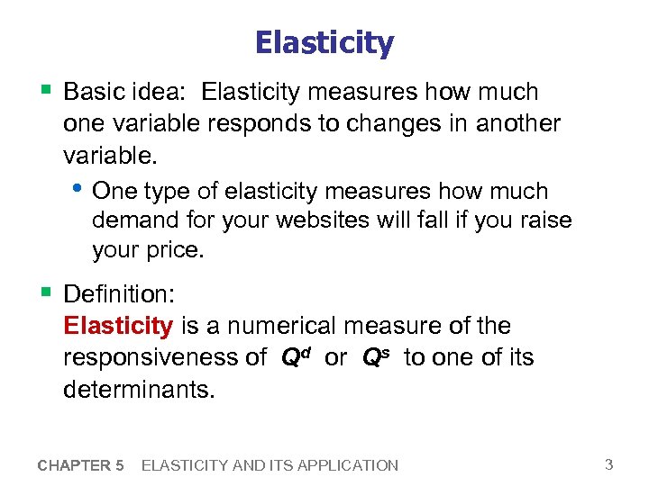 Elasticity § Basic idea: Elasticity measures how much one variable responds to changes in
