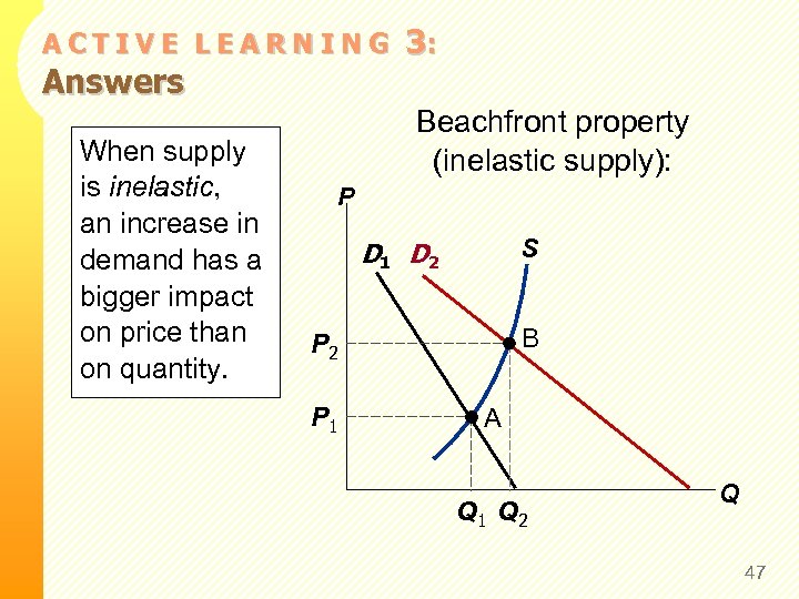ACTIVE LEARNING Answers When supply is inelastic, an increase in demand has a bigger