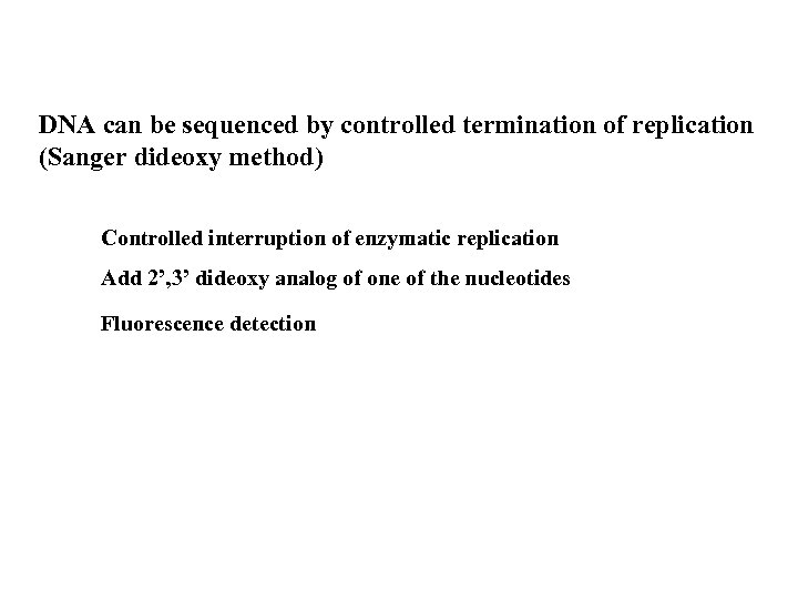 DNA can be sequenced by controlled termination of replication (Sanger dideoxy method) Controlled interruption