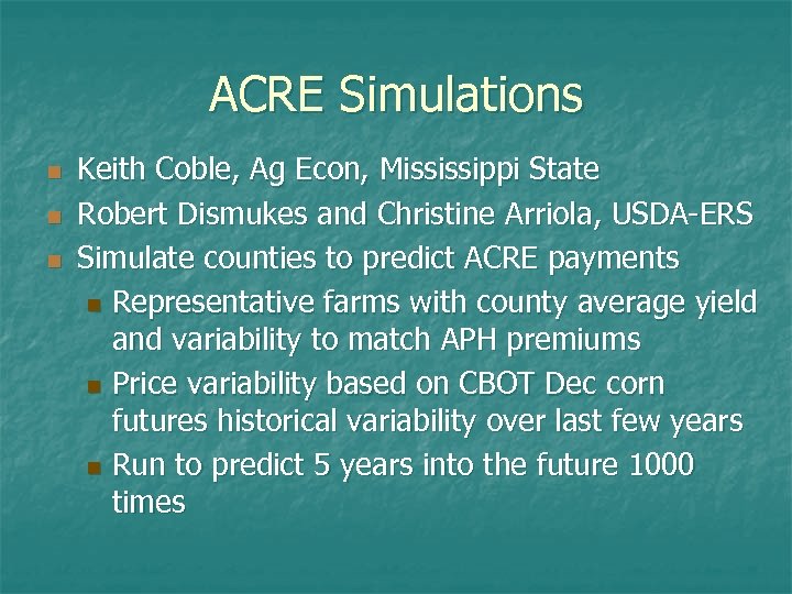 ACRE Simulations n n n Keith Coble, Ag Econ, Mississippi State Robert Dismukes and