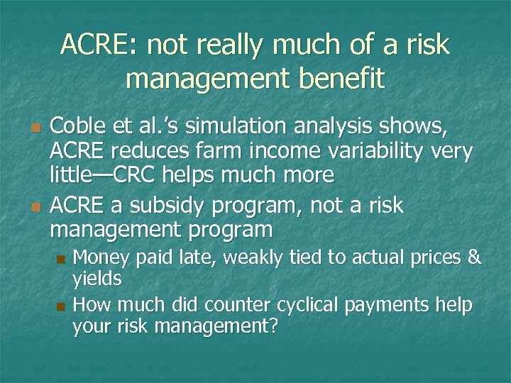 ACRE: not really much of a risk management benefit n n Coble et al.