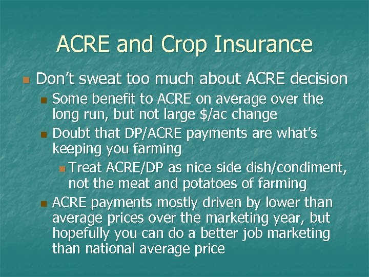 ACRE and Crop Insurance n Don’t sweat too much about ACRE decision Some benefit