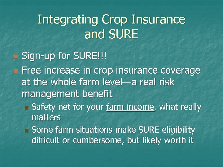 Integrating Crop Insurance and SURE n n Sign-up for SURE!!! Free increase in crop