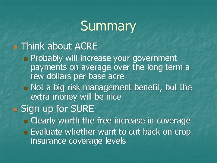 Summary n Think about ACRE Probably will increase your government payments on average over