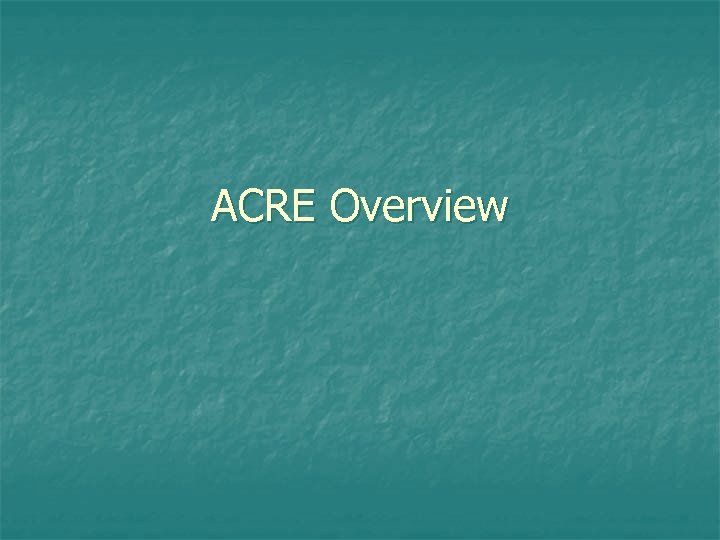 ACRE Overview 