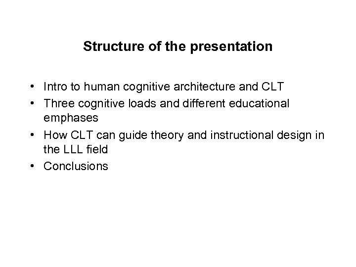 Structure of the presentation • Intro to human cognitive architecture and CLT • Three