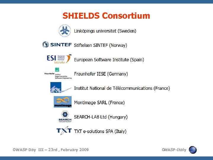 SHIELDS Consortium OWASP Day III – 23 rd , February 2009 O WASP-Italy 