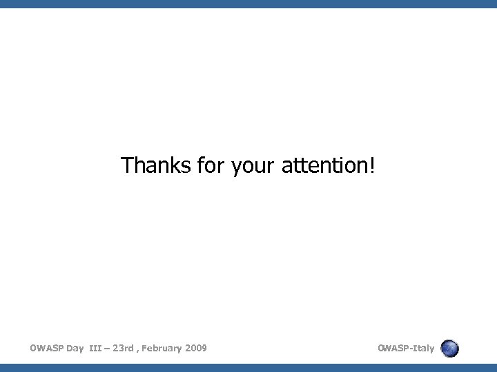 Thanks for your attention! OWASP Day III – 23 rd , February 2009 O