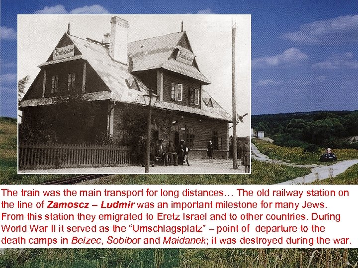 The train was the main transport for long distances… The old railway station on