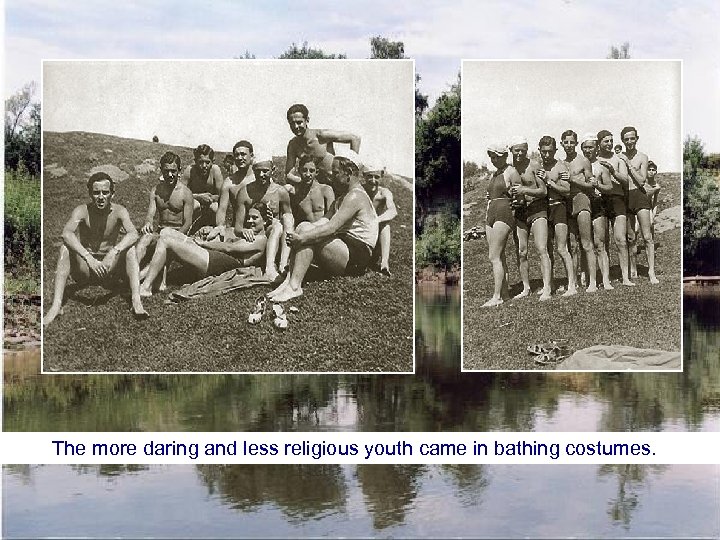 The more daring and less religious youth came in bathing costumes. 