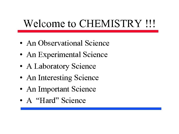 Welcome to CHEMISTRY !!! • • • An Observational Science An Experimental Science A