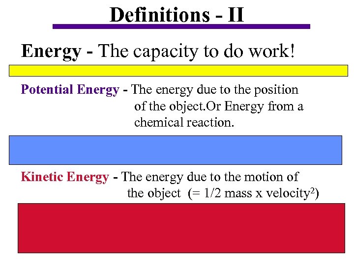 Definitions - II Energy - The capacity to do work! Potential Energy - The