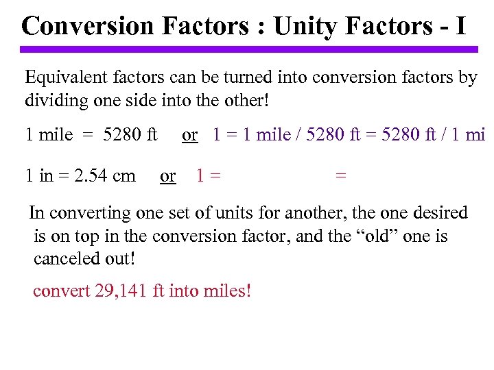 Conversion Factors : Unity Factors - I Equivalent factors can be turned into conversion