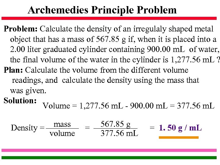 Archemedies Principle Problem: Calculate the density of an irregulaly shaped metal object that has