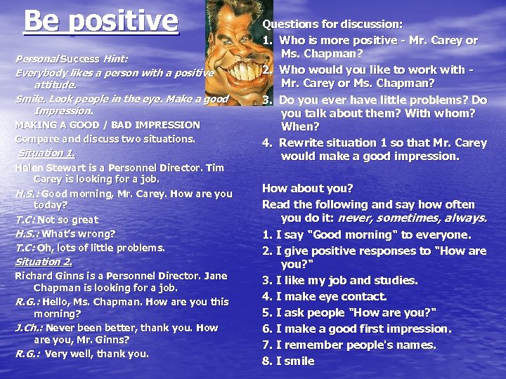 Be positive Personal Success Hint: Everybody likes a person with a positive attitude. Smile.