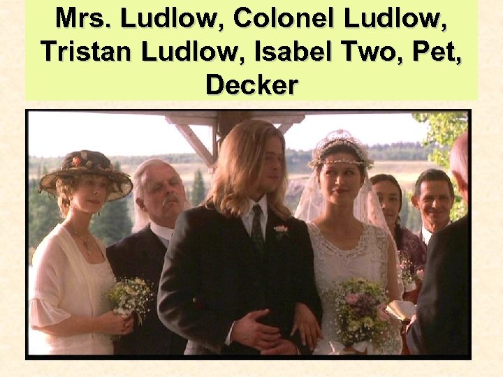 Mrs. Ludlow, Colonel Ludlow, Tristan Ludlow, Isabel Two, Pet, Decker 