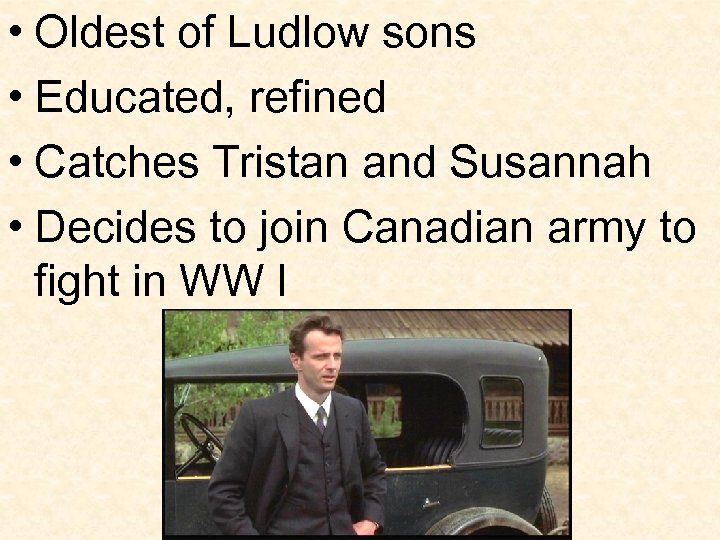  • Oldest of Ludlow sons • Educated, refined • Catches Tristan and Susannah