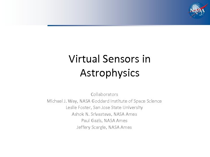 Virtual Sensors in Astrophysics Collaborators Michael J. Way, NASA Goddard Institute of Space Science