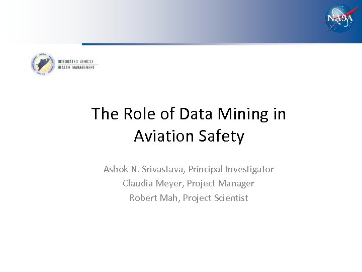 The Role of Data Mining in Aviation Safety Ashok N. Srivastava, Principal Investigator Claudia