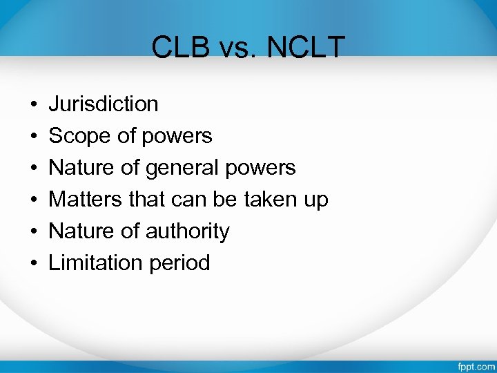 CLB vs. NCLT • • • Jurisdiction Scope of powers Nature of general powers