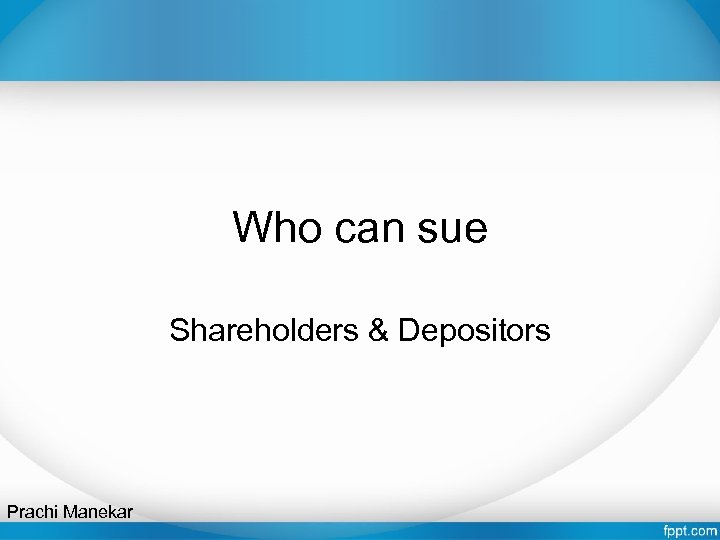 Who can sue Shareholders & Depositors Prachi Manekar 