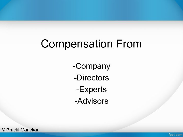 Compensation From -Company -Directors -Experts -Advisors © Prachi Manekar 