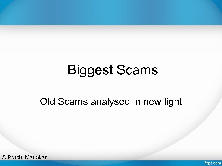  Biggest Scams Old Scams analysed in new light © Prachi Manekar 