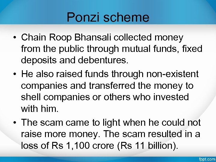 Ponzi scheme • Chain Roop Bhansali collected money from the public through mutual funds,