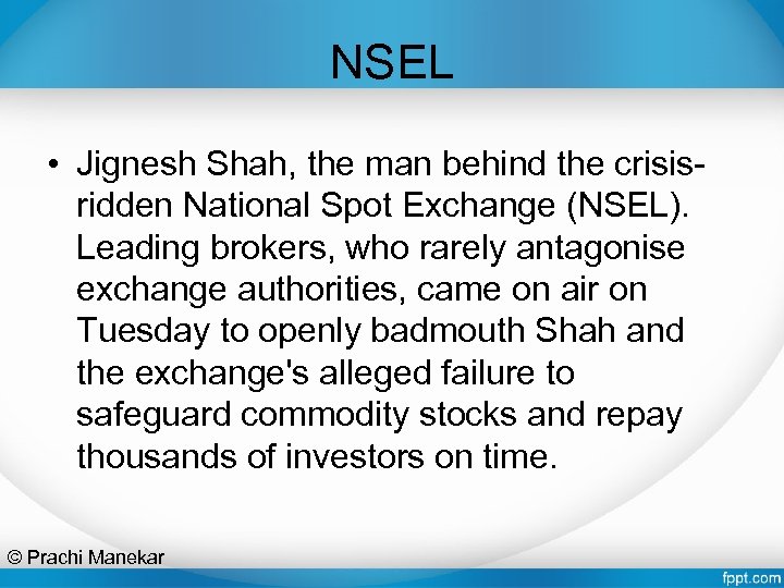 NSEL • Jignesh Shah, the man behind the crisisridden National Spot Exchange (NSEL). Leading