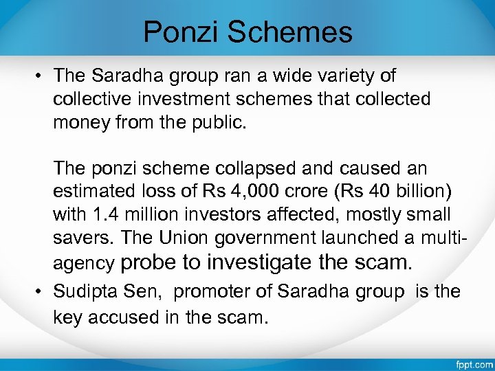 Ponzi Schemes • The Saradha group ran a wide variety of collective investment schemes