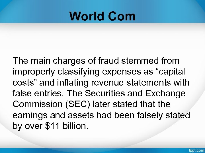 World Com The main charges of fraud stemmed from improperly classifying expenses as “capital